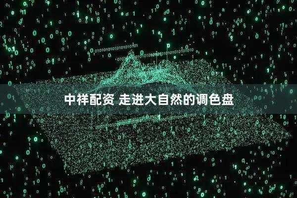 中祥配资 走进大自然的调色盘